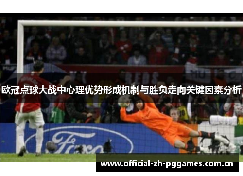 欧冠点球大战中心理优势形成机制与胜负走向关键因素分析